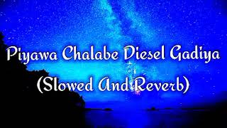 Piyawa Chalabe Diesel Gadiya Slowed And Reverb [upl. by Aloeda]